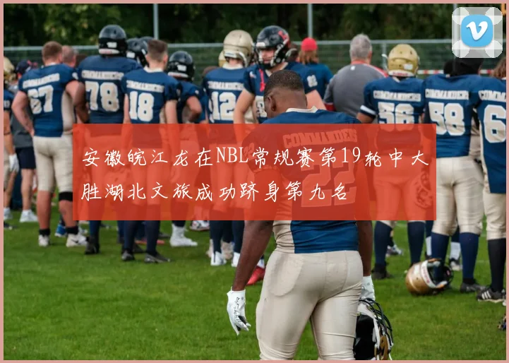 安徽皖江龙在NBL常规赛第19轮中大胜湖北文旅成功跻身第九名