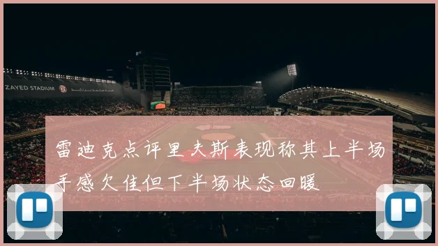 雷迪克点评里夫斯表现称其上半场手感欠佳但下半场状态回暖